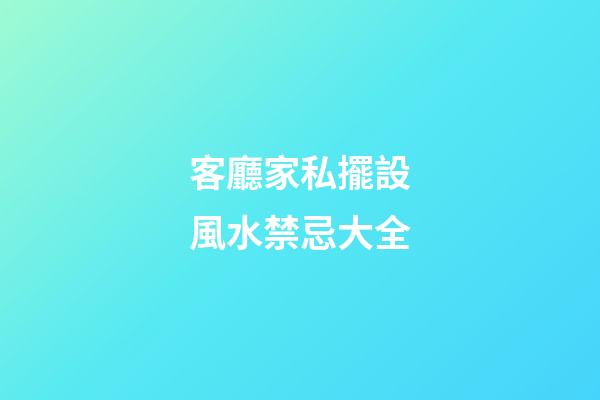 客廳家私擺設風水禁忌大全