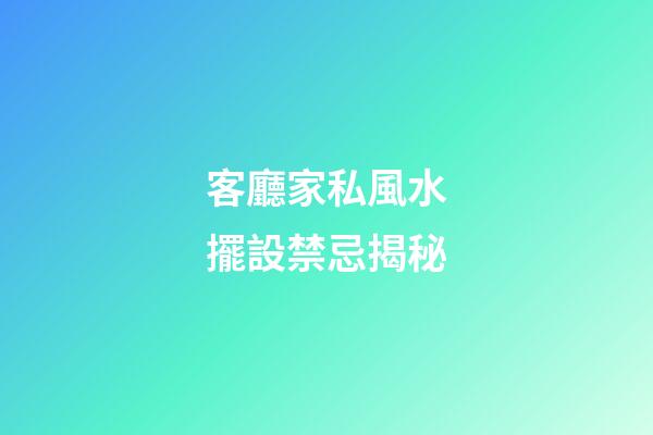 客廳家私風水擺設禁忌揭秘