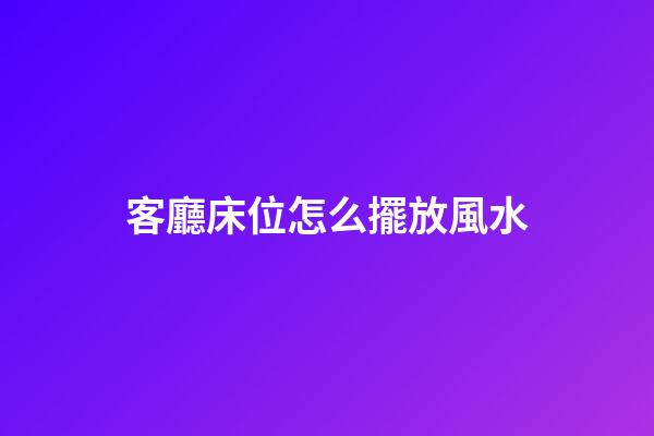 客廳床位怎么擺放風水