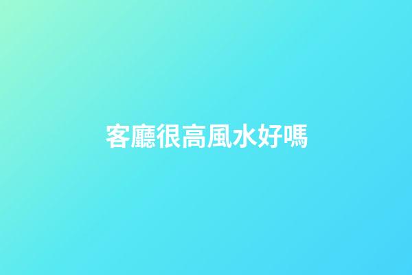客廳很高風水好嗎