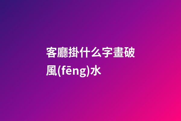 客廳掛什么字畫破風(fēng)水