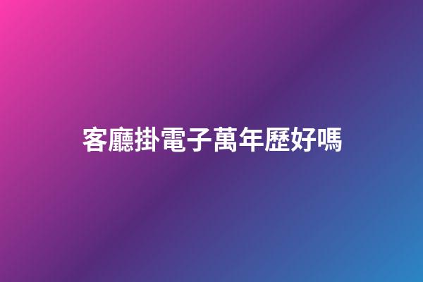 客廳掛電子萬年歷好嗎
