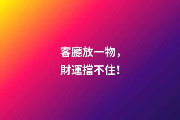 客廳放一物，財運擋不住！