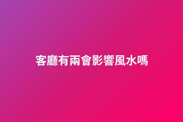 客廳有兩會影響風水嗎
