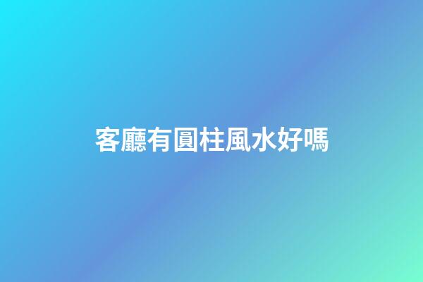 客廳有圓柱風水好嗎