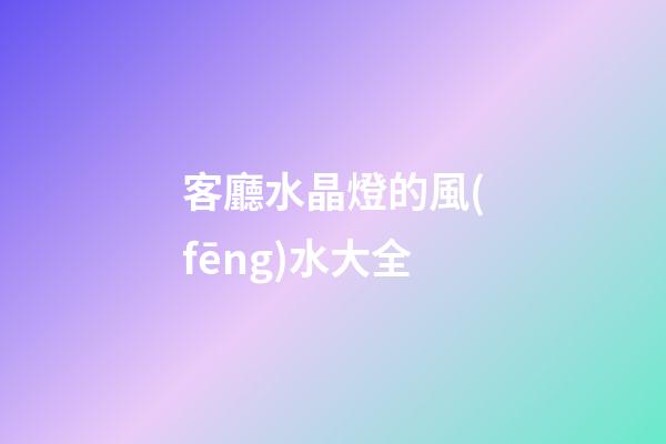 客廳水晶燈的風(fēng)水大全