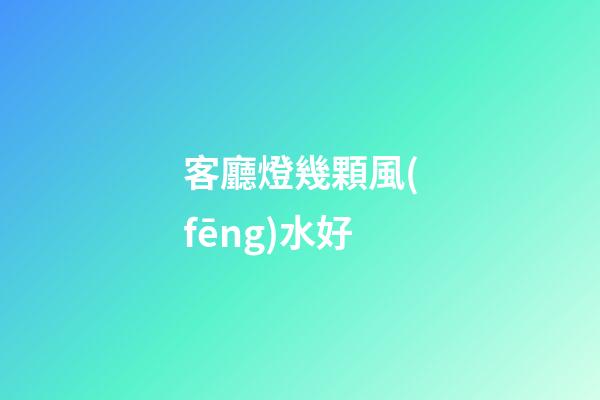 客廳燈幾顆風(fēng)水好