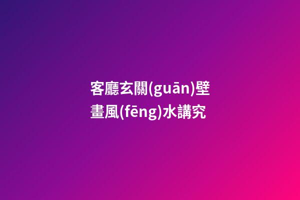 客廳玄關(guān)壁畫風(fēng)水講究