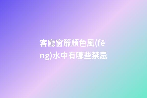 客廳窗簾顏色風(fēng)水中有哪些禁忌