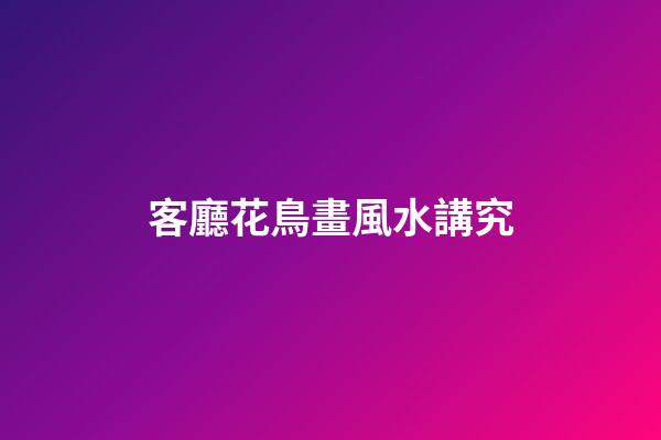 客廳花鳥畫風水講究