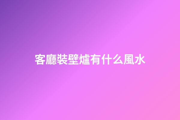 客廳裝壁爐有什么風水