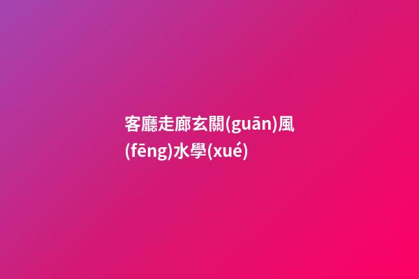 客廳走廊玄關(guān)風(fēng)水學(xué)