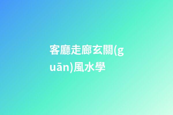 客廳走廊玄關(guān)風水學