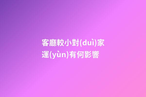 客廳較小對(duì)家運(yùn)有何影響