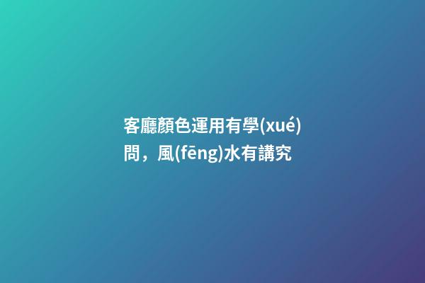 客廳顏色運用有學(xué)問，風(fēng)水有講究