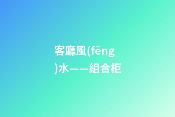 客廳風(fēng)水——組合柜