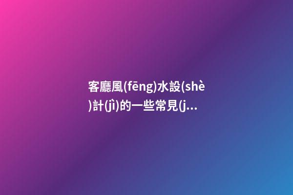 客廳風(fēng)水設(shè)計(jì)的一些常見(jiàn)問(wèn)題