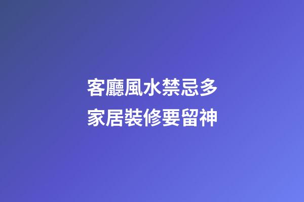 客廳風水禁忌多家居裝修要留神