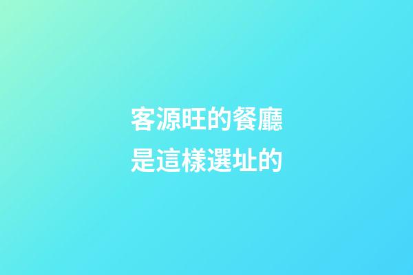 客源旺的餐廳是這樣選址的
