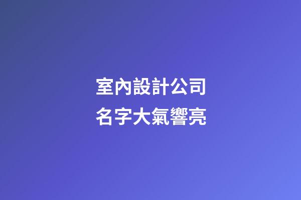 室內設計公司名字大氣響亮