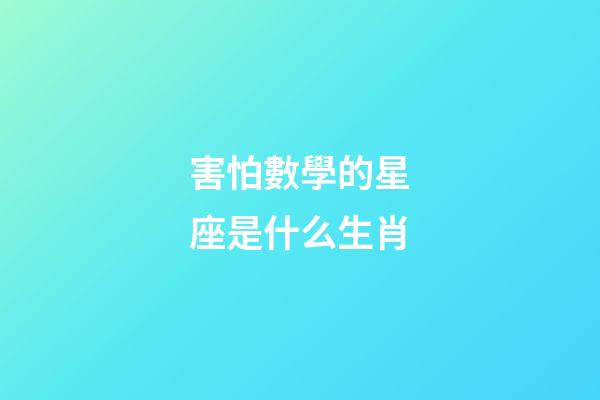 害怕數學的星座是什么生肖-第1張-星座運勢-玄機派