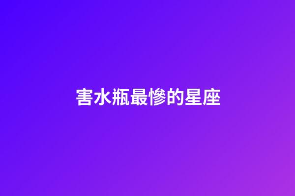 害水瓶最慘的星座-第1張-星座運勢-玄機派