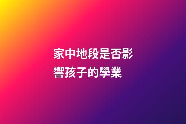 家中地段是否影響孩子的學業