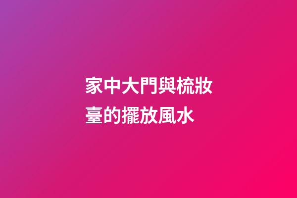 家中大門與梳妝臺的擺放風水