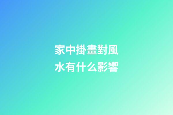 家中掛畫對風水有什么影響