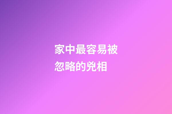 家中最容易被忽略的兇相