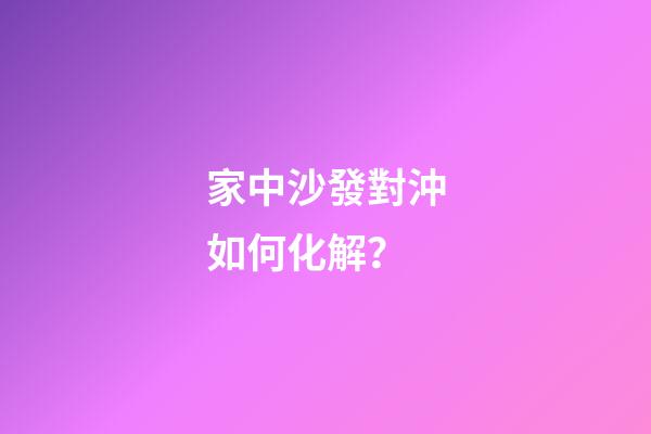 家中沙發對沖如何化解？