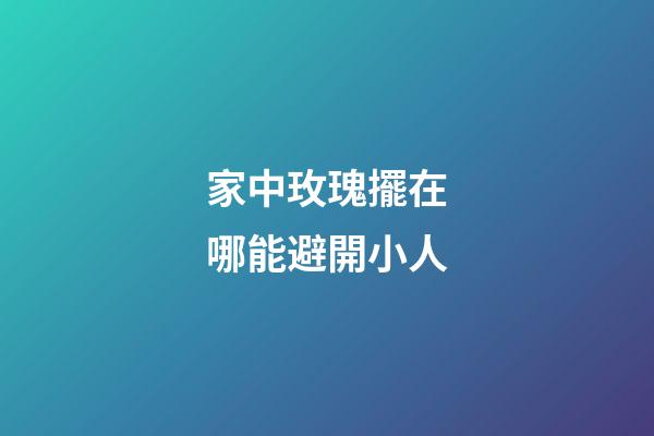 家中玫瑰擺在哪能避開小人