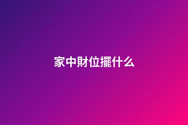 家中財位擺什么