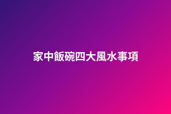 家中飯碗四大風水事項