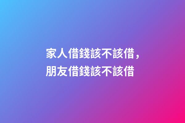 家人借錢該不該借，朋友借錢該不該借-第1張-觀點-玄機派