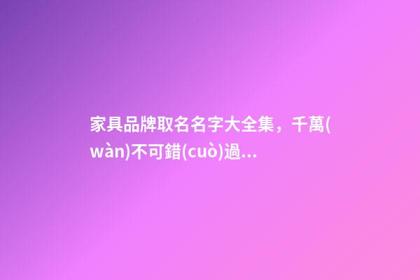 家具品牌取名名字大全集，千萬(wàn)不可錯(cuò)過(guò)！-第1張-商標(biāo)起名-玄機(jī)派