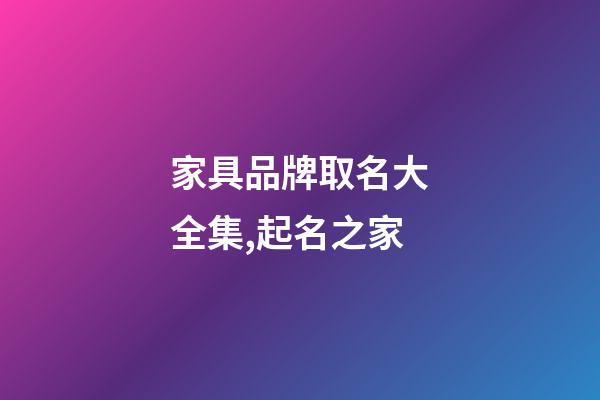 家具品牌取名大全集,起名之家-第1張-商標起名-玄機派