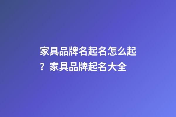 家具品牌名起名怎么起？家具品牌起名大全-第1張-商標起名-玄機派