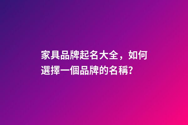 家具品牌起名大全，如何選擇一個品牌的名稱？-第1張-商標起名-玄機派