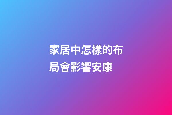 家居中怎樣的布局會影響安康