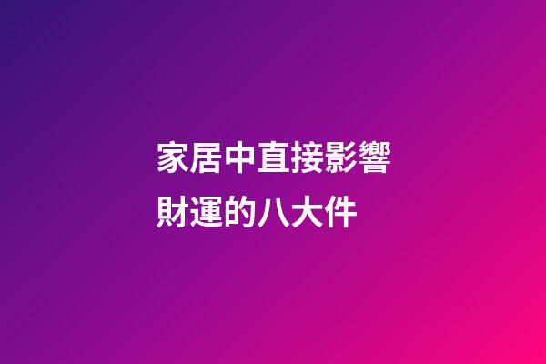 家居中直接影響財運的八大件
