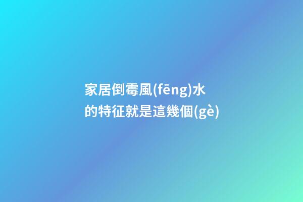 家居倒霉風(fēng)水的特征就是這幾個(gè)
