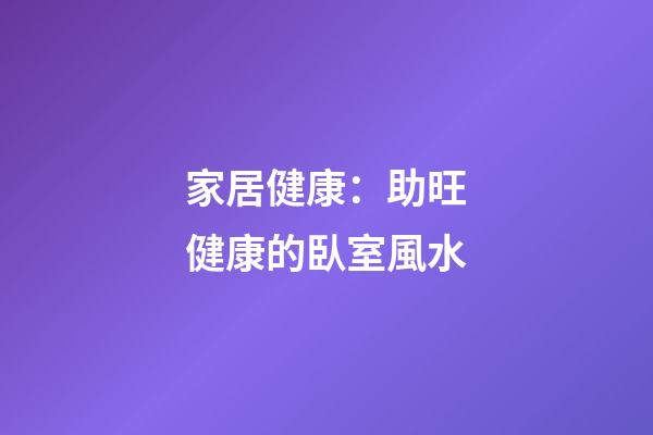 家居健康：助旺健康的臥室風水