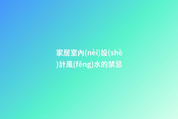 家居室內(nèi)設(shè)計風(fēng)水的禁忌
