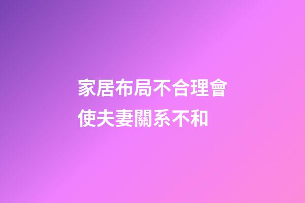 家居布局不合理會使夫妻關系不和
