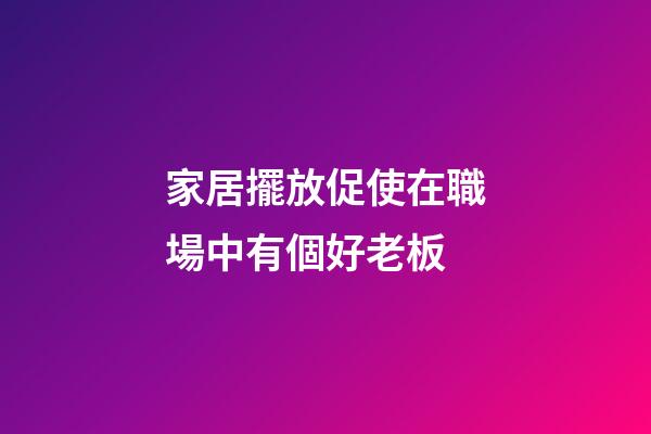 家居擺放促使在職場中有個好老板