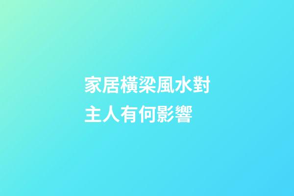 家居橫梁風水對主人有何影響