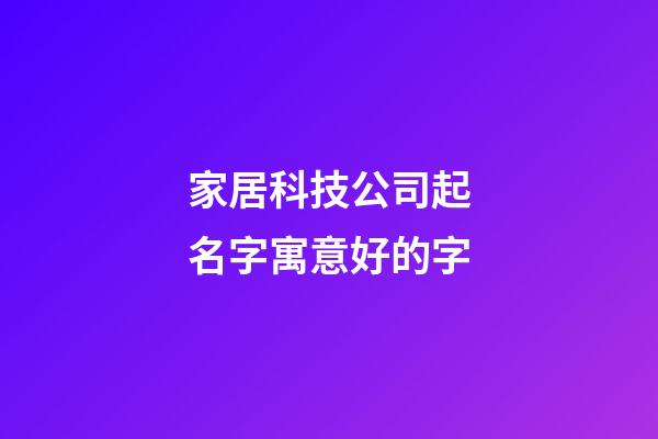 家居科技公司起名字寓意好的字-第1張-公司起名-玄機(jī)派