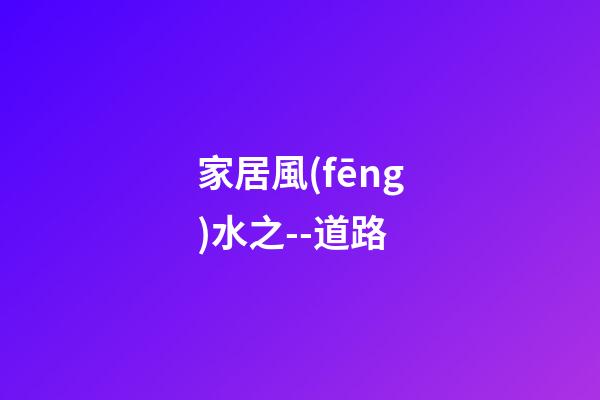 家居風(fēng)水之--道路