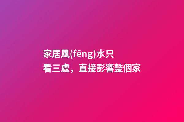家居風(fēng)水只看三處，直接影響整個家